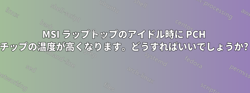 MSI ラップトップのアイドル時に PCH チップの温度が高くなります。どうすればいいでしょうか?