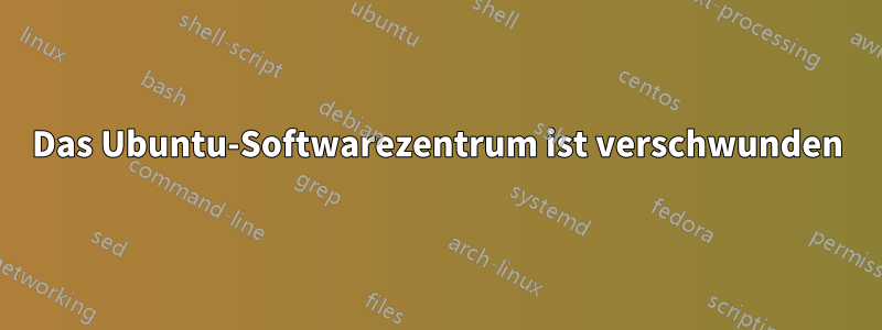 Das Ubuntu-Softwarezentrum ist verschwunden