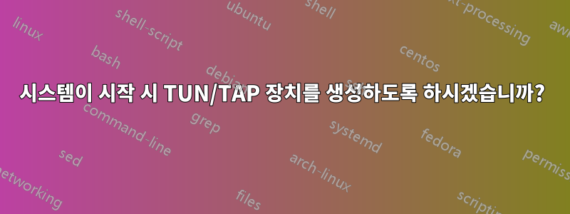 시스템이 시작 시 TUN/TAP 장치를 생성하도록 하시겠습니까?