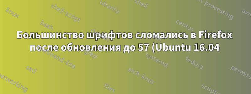 Большинство шрифтов сломались в Firefox после обновления до 57 (Ubuntu 16.04)