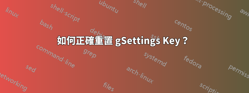 如何正確重置 gSettings Key？