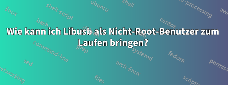 Wie kann ich Libusb als Nicht-Root-Benutzer zum Laufen bringen?