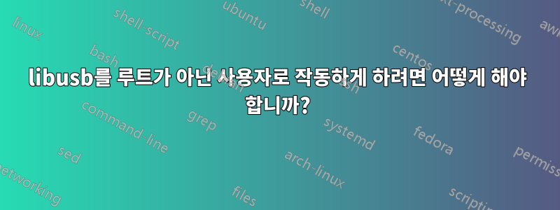 libusb를 루트가 아닌 사용자로 작동하게 하려면 어떻게 해야 합니까?