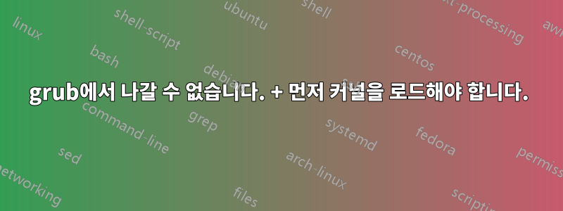 grub에서 나갈 수 없습니다. + 먼저 커널을 로드해야 합니다.