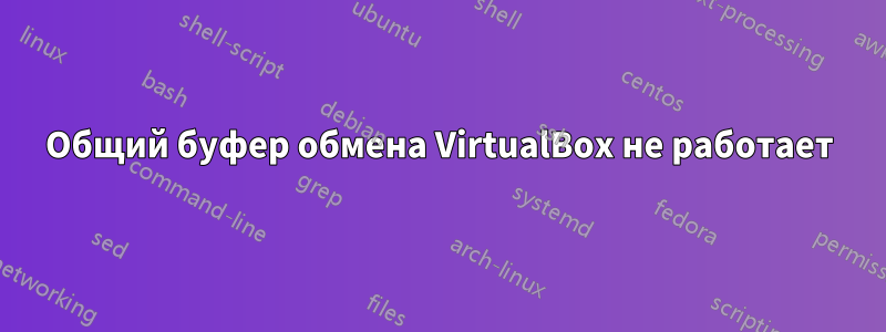 Общий буфер обмена VirtualBox не работает