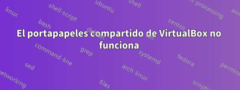 El portapapeles compartido de VirtualBox no funciona