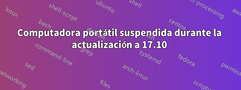 Computadora portátil suspendida durante la actualización a 17.10