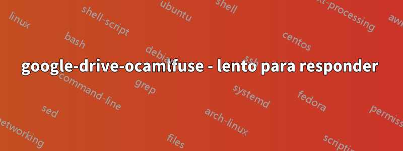 google-drive-ocamlfuse - lento para responder