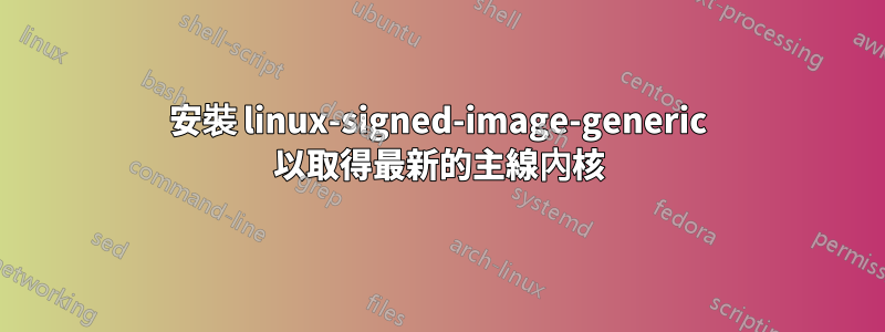 安裝 linux-signed-image-generic 以取得最新的主線內核