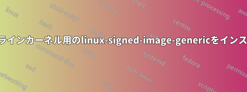 最新のメインラインカーネル用のlinux-signed-image-genericをインストールします