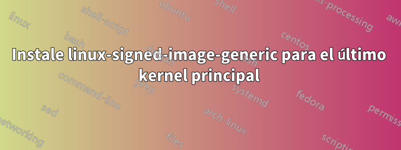 Instale linux-signed-image-generic para el último kernel principal