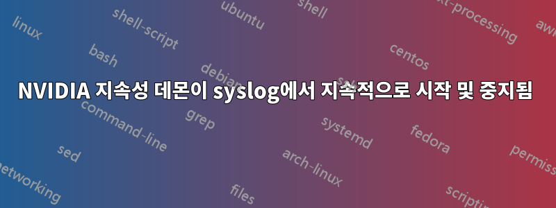 NVIDIA 지속성 데몬이 syslog에서 지속적으로 시작 및 중지됨