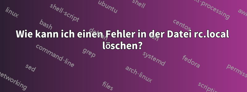 Wie kann ich einen Fehler in der Datei rc.local löschen?