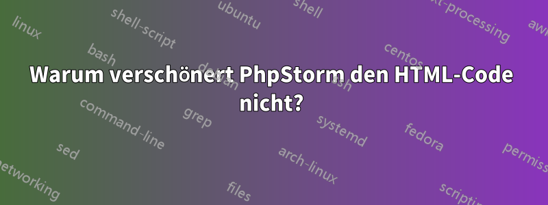 Warum verschönert PhpStorm den HTML-Code nicht?