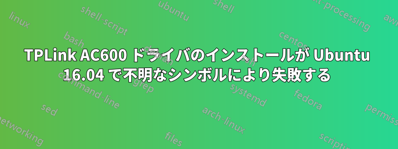 TPLink AC600 ドライバのインストールが Ubuntu 16.04 で不明なシンボルにより失敗する