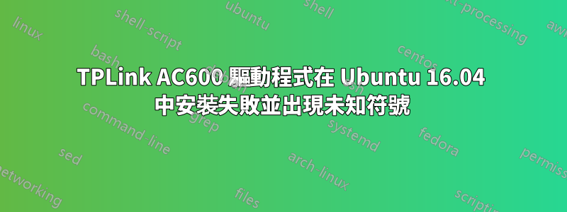 TPLink AC600 驅動程式在 Ubuntu 16.04 中安裝失敗並出現未知符號