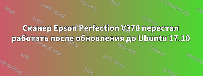 Сканер Epson Perfection V370 перестал работать после обновления до Ubuntu 17.10