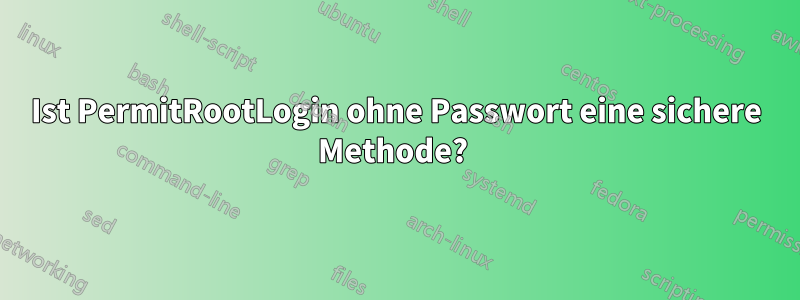 Ist PermitRootLogin ohne Passwort eine sichere Methode? 