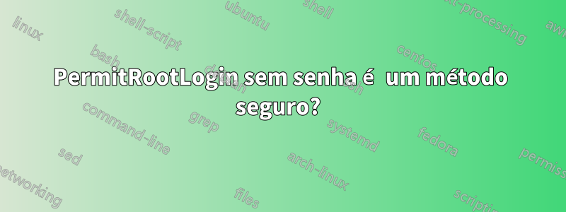 PermitRootLogin sem senha é um método seguro? 