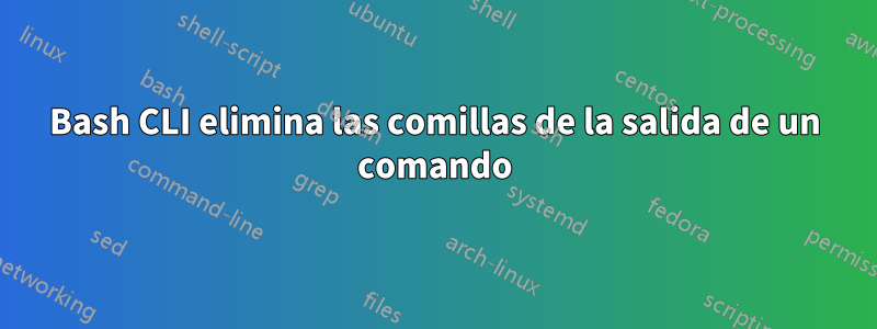 Bash CLI elimina las comillas de la salida de un comando