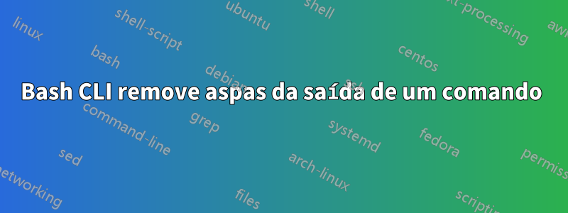 Bash CLI remove aspas da saída de um comando