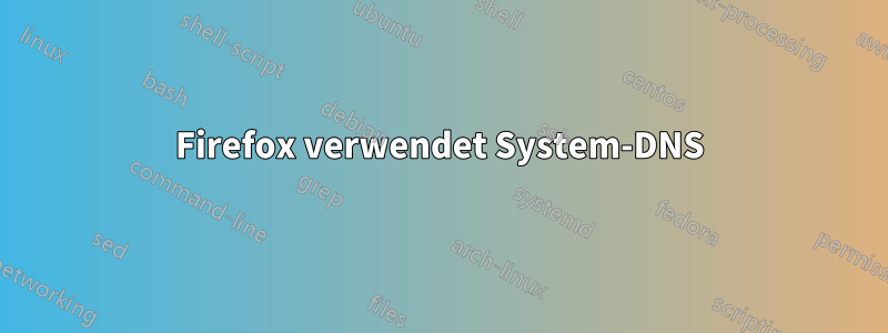 Firefox verwendet System-DNS