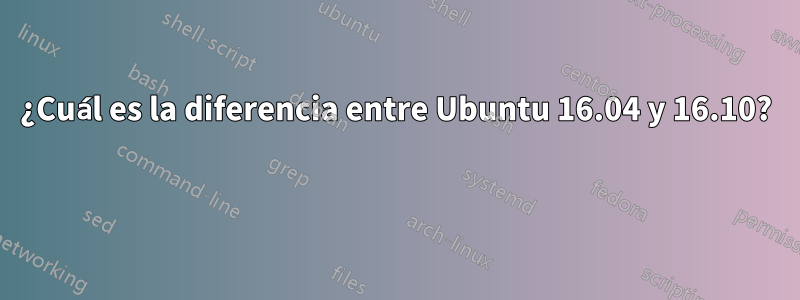 ¿Cuál es la diferencia entre Ubuntu 16.04 y 16.10? 