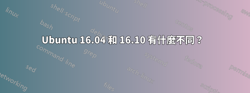 Ubuntu 16.04 和 16.10 有什麼不同？ 