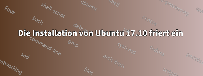 Die Installation von Ubuntu 17.10 friert ein