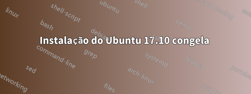 Instalação do Ubuntu 17.10 congela