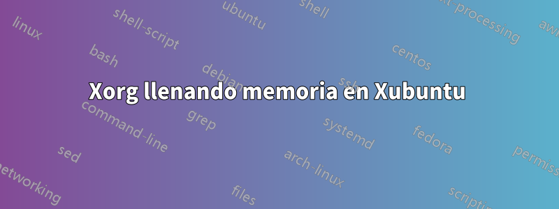 Xorg llenando memoria en Xubuntu