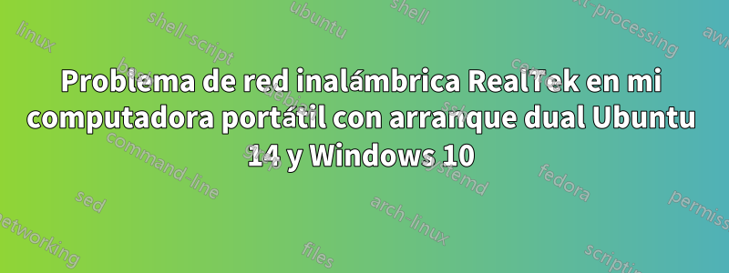 Problema de red inalámbrica RealTek en mi computadora portátil con arranque dual Ubuntu 14 y Windows 10