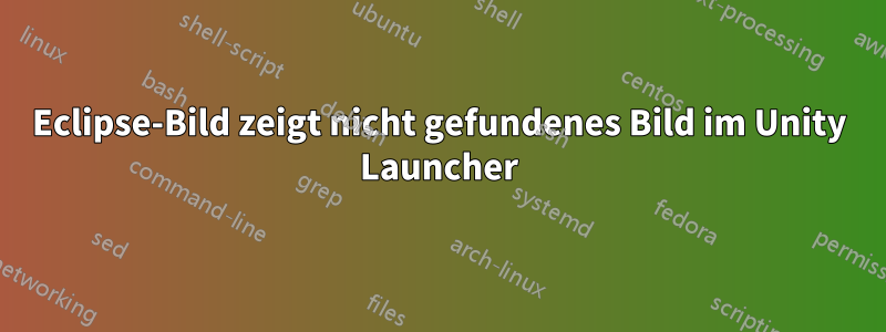 Eclipse-Bild zeigt nicht gefundenes Bild im Unity Launcher