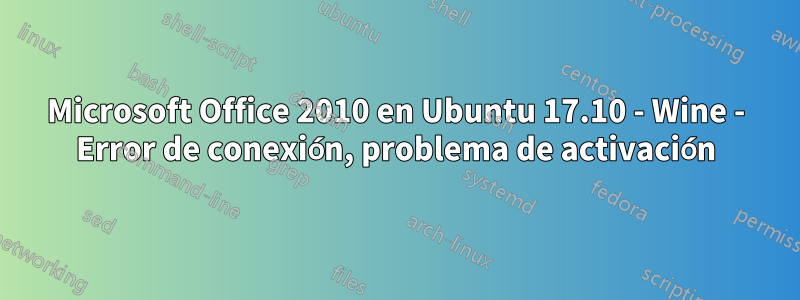 Microsoft Office 2010 en Ubuntu 17.10 - Wine - Error de conexión, problema de activación