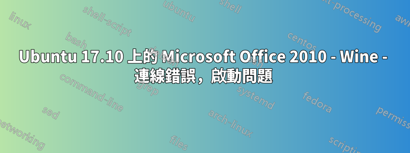 Ubuntu 17.10 上的 Microsoft Office 2010 - Wine - 連線錯誤，啟動問題