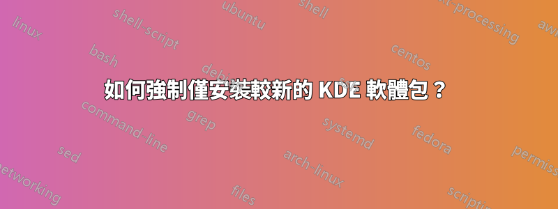 如何強制僅安裝較新的 KDE 軟體包？