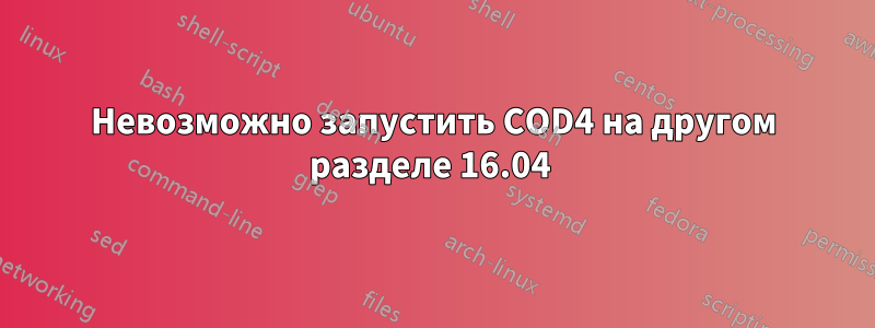 Невозможно запустить COD4 на другом разделе 16.04 