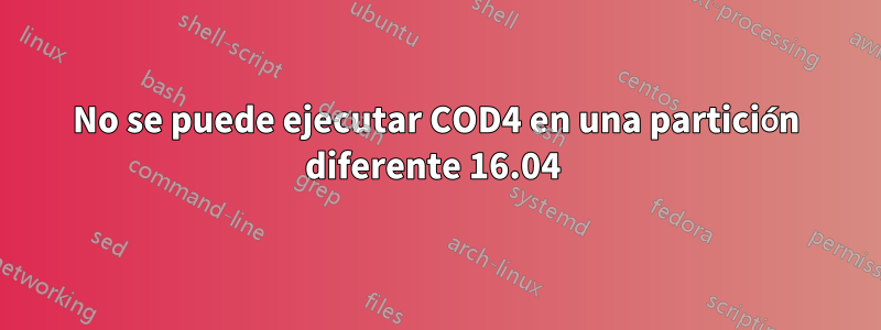 No se puede ejecutar COD4 en una partición diferente 16.04 