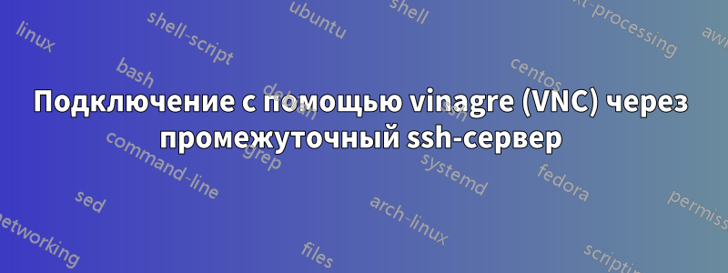 Подключение с помощью vinagre (VNC) через промежуточный ssh-сервер