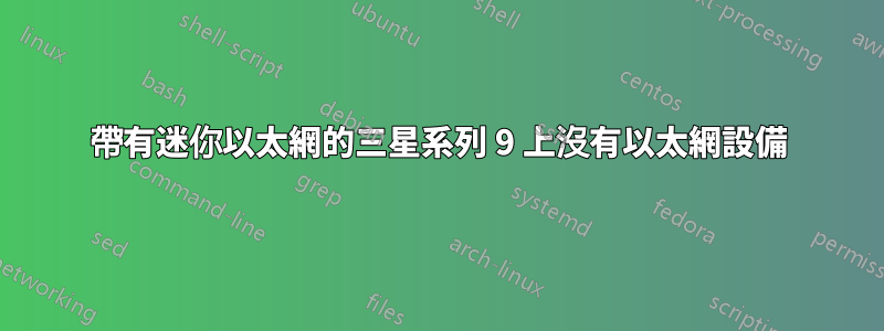 帶有迷你以太網的三星系列 9 上沒有以太網設備