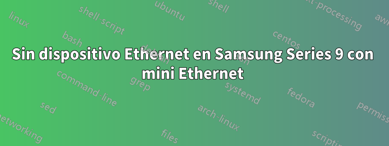 Sin dispositivo Ethernet en Samsung Series 9 con mini Ethernet