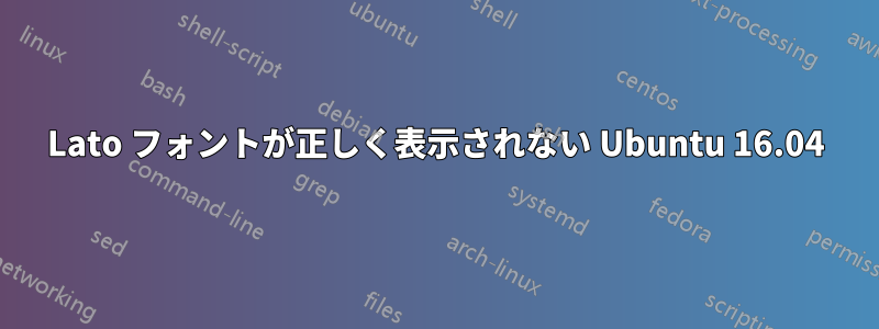 Lato フォントが正しく表示されない Ubuntu 16.04