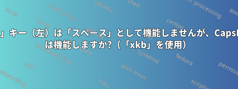 「Alt」キー（左）は「スペース」として機能しませんが、CapsLock は機能しますか?（「xkb」を使用）