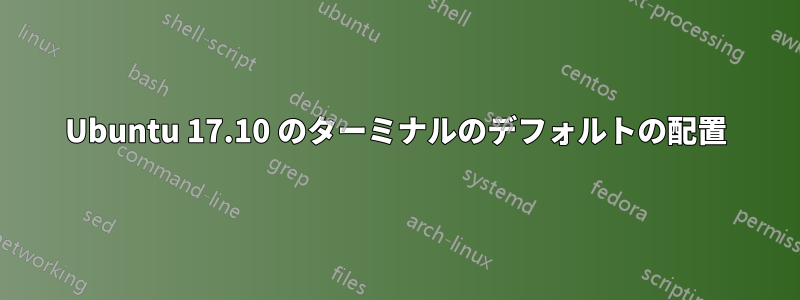 Ubuntu 17.10 のターミナルのデフォルトの配置