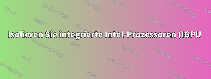 Isolieren Sie integrierte Intel-Prozessoren (IGPU) von Nvidia (GPU).