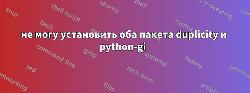 не могу установить оба пакета duplicity и python-gi 