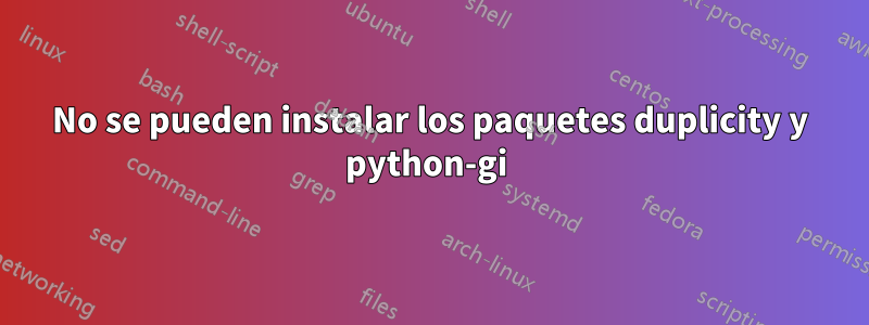 No se pueden instalar los paquetes duplicity y python-gi 