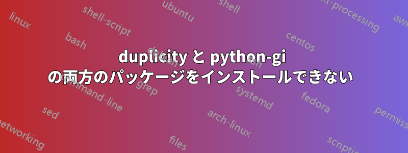 duplicity と python-gi の両方のパッケージをインストールできない 