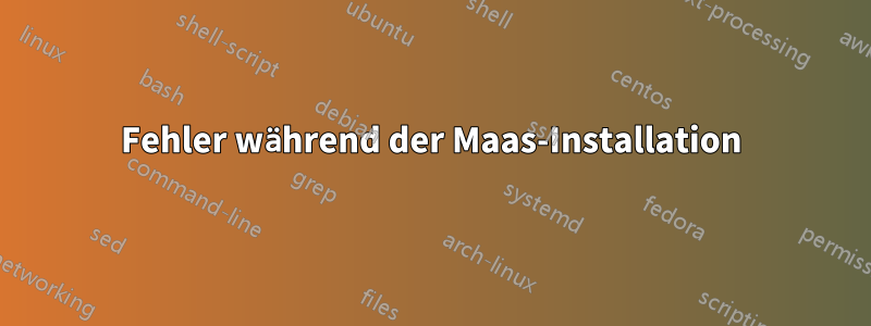 Fehler während der Maas-Installation