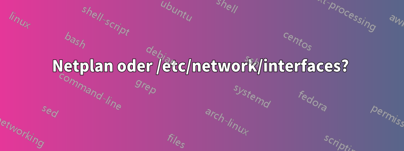 Netplan oder /etc/network/interfaces?